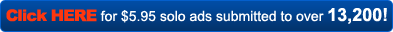 Click here for $5.95 solo ads submitted to over 13,200!